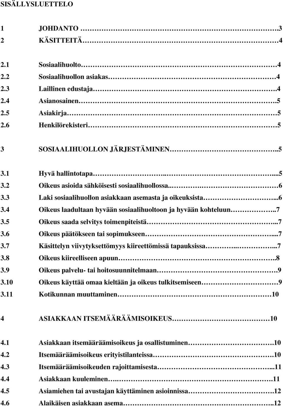 ..6 3.4 Oikeus laadultaan hyvään sosiaalihuoltoon ja hyvään kohteluun..7 3.5 Oikeus saada selvitys toimenpiteistä...7 3.6 Oikeus päätökseen tai sopimukseen...7 3.7 Käsittelyn viivytyksettömyys kiireettömissä tapauksissa.