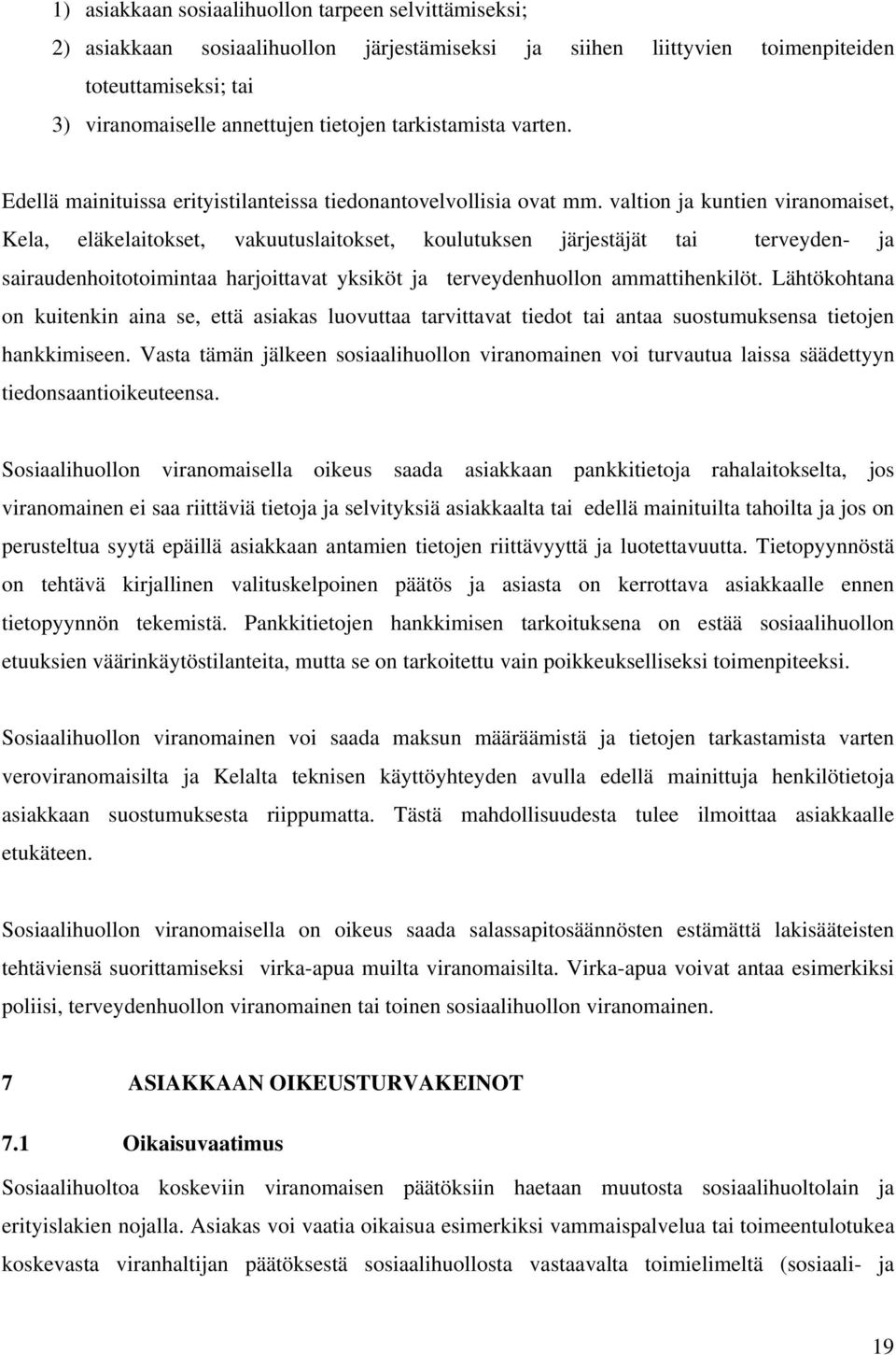 valtion ja kuntien viranomaiset, Kela, eläkelaitokset, vakuutuslaitokset, koulutuksen järjestäjät tai terveyden- ja sairaudenhoitotoimintaa harjoittavat yksiköt ja terveydenhuollon ammattihenkilöt.