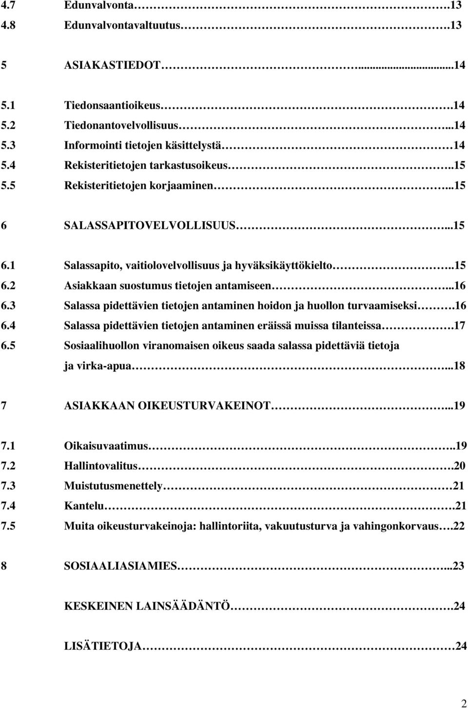 ..16 6.3 Salassa pidettävien tietojen antaminen hoidon ja huollon turvaamiseksi.16 6.4 Salassa pidettävien tietojen antaminen eräissä muissa tilanteissa.17 6.