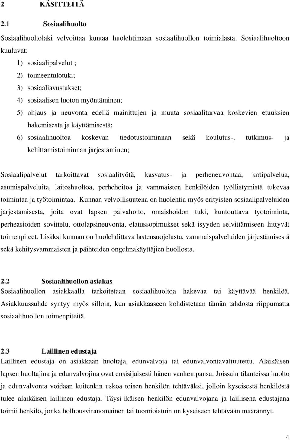 koskevien etuuksien hakemisesta ja käyttämisestä; 6) sosiaalihuoltoa koskevan tiedotustoiminnan sekä koulutus-, tutkimus- ja kehittämistoiminnan järjestäminen; Sosiaalipalvelut tarkoittavat