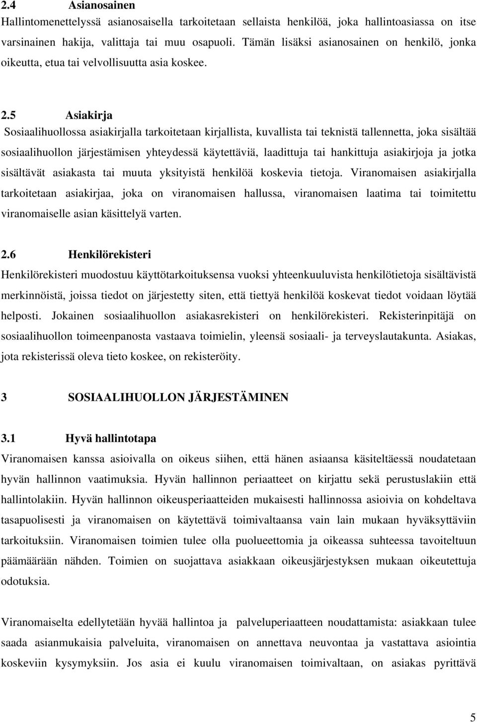 5 Asiakirja Sosiaalihuollossa asiakirjalla tarkoitetaan kirjallista, kuvallista tai teknistä tallennetta, joka sisältää sosiaalihuollon järjestämisen yhteydessä käytettäviä, laadittuja tai hankittuja