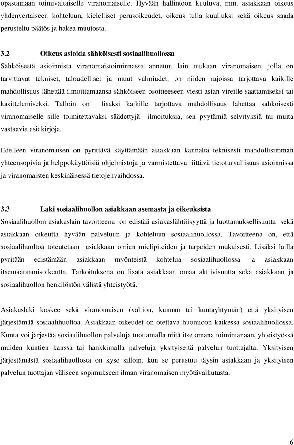 2 Oikeus asioida sähköisesti sosiaalihuollossa Sähköisestä asioinnista viranomaistoiminnassa annetun lain mukaan viranomaisen, jolla on tarvittavat tekniset, taloudelliset ja muut valmiudet, on