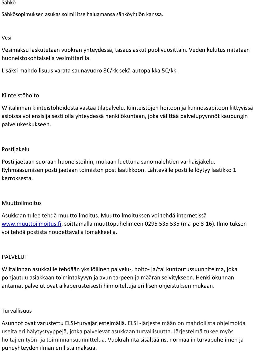 Kiinteistöjen hoitoon ja kunnossapitoon liittyvissä asioissa voi ensisijaisesti olla yhteydessä henkilökuntaan, joka välittää palvelupyynnöt kaupungin palvelukeskukseen.