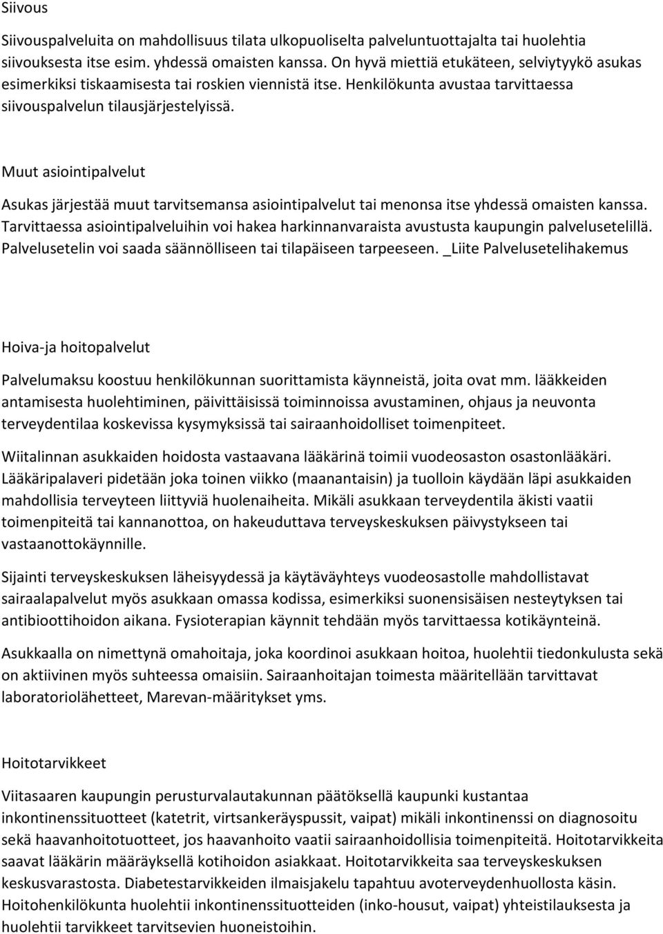 Muut asiointipalvelut Asukas järjestää muut tarvitsemansa asiointipalvelut tai menonsa itse yhdessä omaisten kanssa.