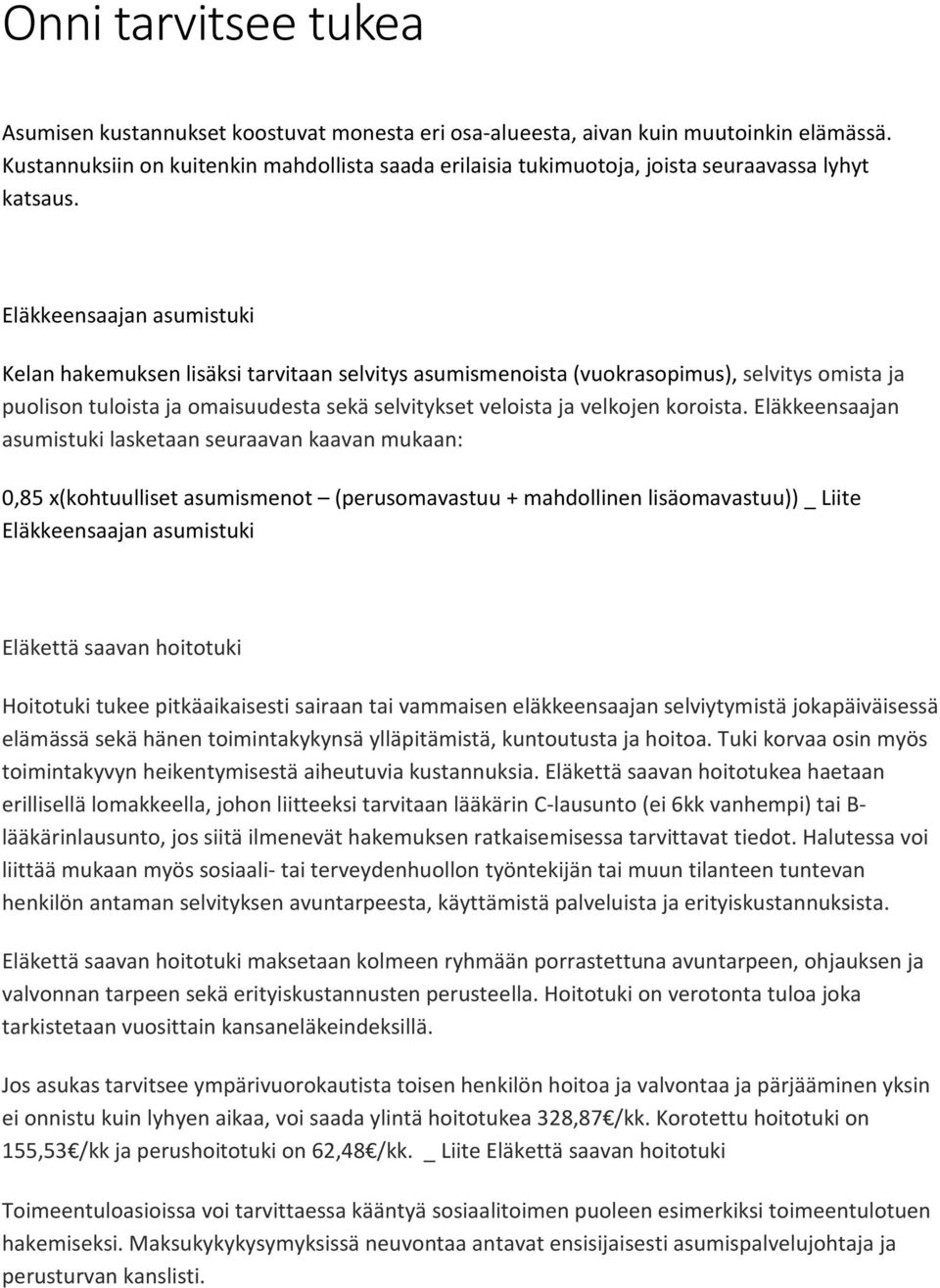 Eläkkeensaajan asumistuki Kelan hakemuksen lisäksi tarvitaan selvitys asumismenoista (vuokrasopimus), selvitys omista ja puolison tuloista ja omaisuudesta sekä selvitykset veloista ja velkojen