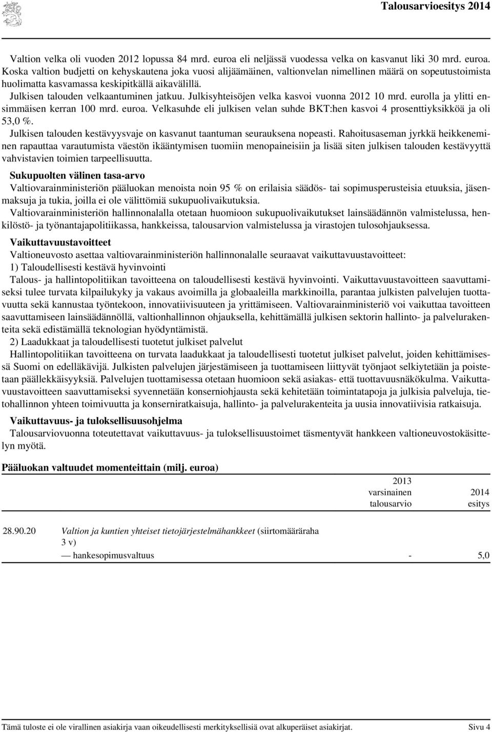 Koska valtion budjetti on kehyskautena joka vuosi alijäämäinen, valtionvelan nimellinen määrä on sopeutustoimista huolimatta kasvamassa keskipitkällä aikavälillä.