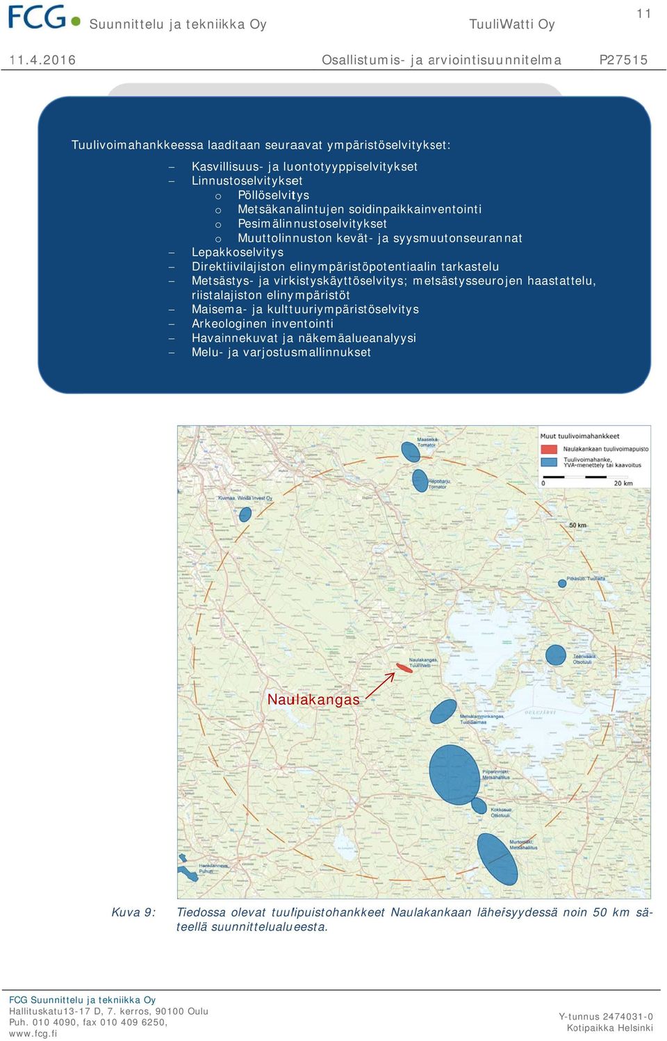 kulttuuriympäristöselvitys Arkeologinen inventointi Havainnekuvat ja näkemäalueanalyysi Melu-- ja varjostusmallinnukset Suunnittelu ja tekniikka Oy 11 11.4.