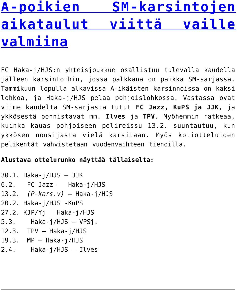 Vastassa ovat viime kaudelta SM-sarjasta tutut FC Jazz, KuPS ja JJK, ja ykkösestä ponnistavat mm. Ilves ja TPV. Myöhemmin ratkeaa, kuinka kauas pohjoiseen pelireissu 13.2.