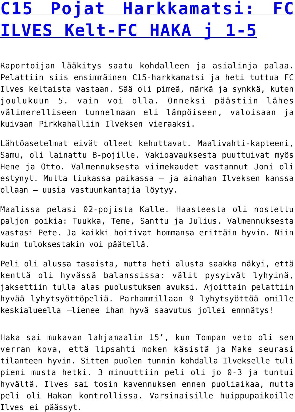 Lähtöasetelmat eivät olleet kehuttavat. Maalivahti-kapteeni, Samu, oli lainattu B-pojille. Vakioavauksesta puuttuivat myös Hene ja Otto. Valmennuksesta viimekaudet vastannut Joni oli estynyt.