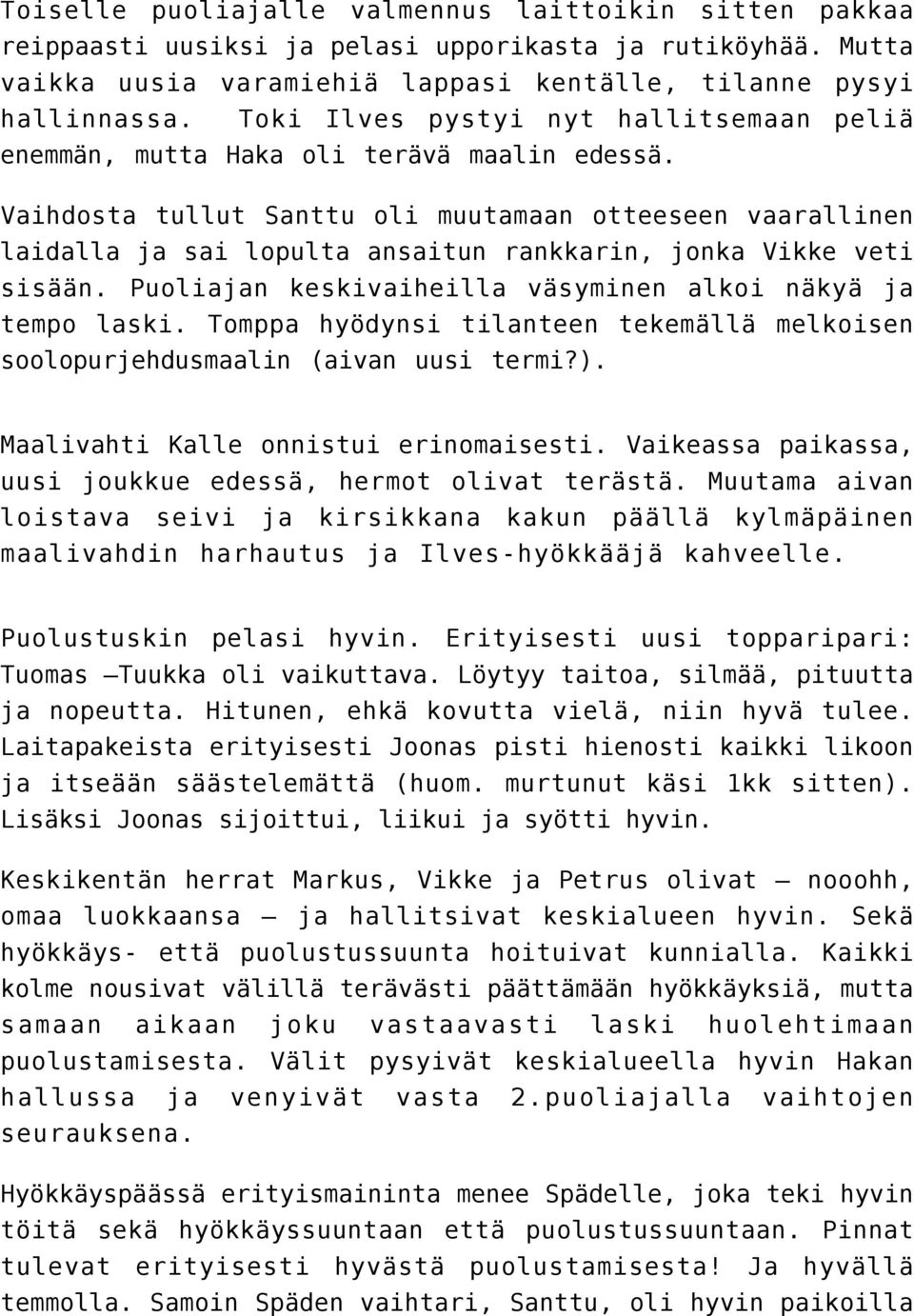 Vaihdosta tullut Santtu oli muutamaan otteeseen vaarallinen laidalla ja sai lopulta ansaitun rankkarin, jonka Vikke veti sisään. Puoliajan keskivaiheilla väsyminen alkoi näkyä ja tempo laski.