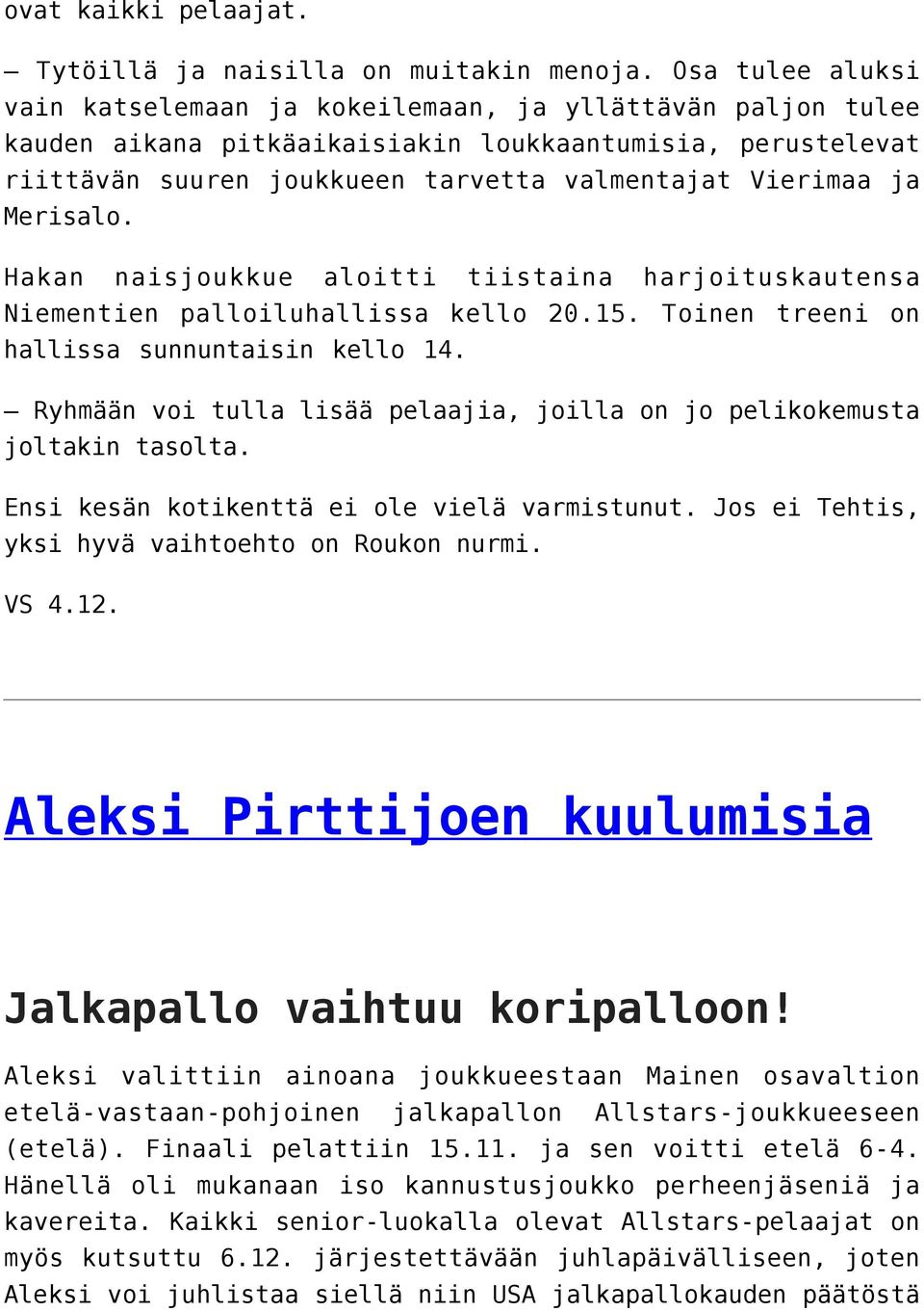 Merisalo. Hakan naisjoukkue aloitti tiistaina harjoituskautensa Niementien palloiluhallissa kello 20.15. Toinen treeni on hallissa sunnuntaisin kello 14.