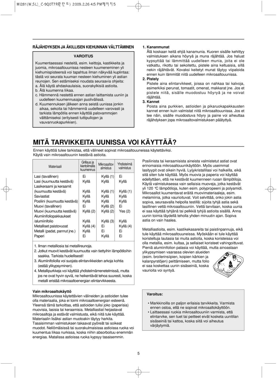 Sen estämiseksi noudata seuraavia ohjeita: a. Älä käytä ahdaskaulaisia, suorakylkisiä astioita. b. Älä kuumenna liikaa. c.