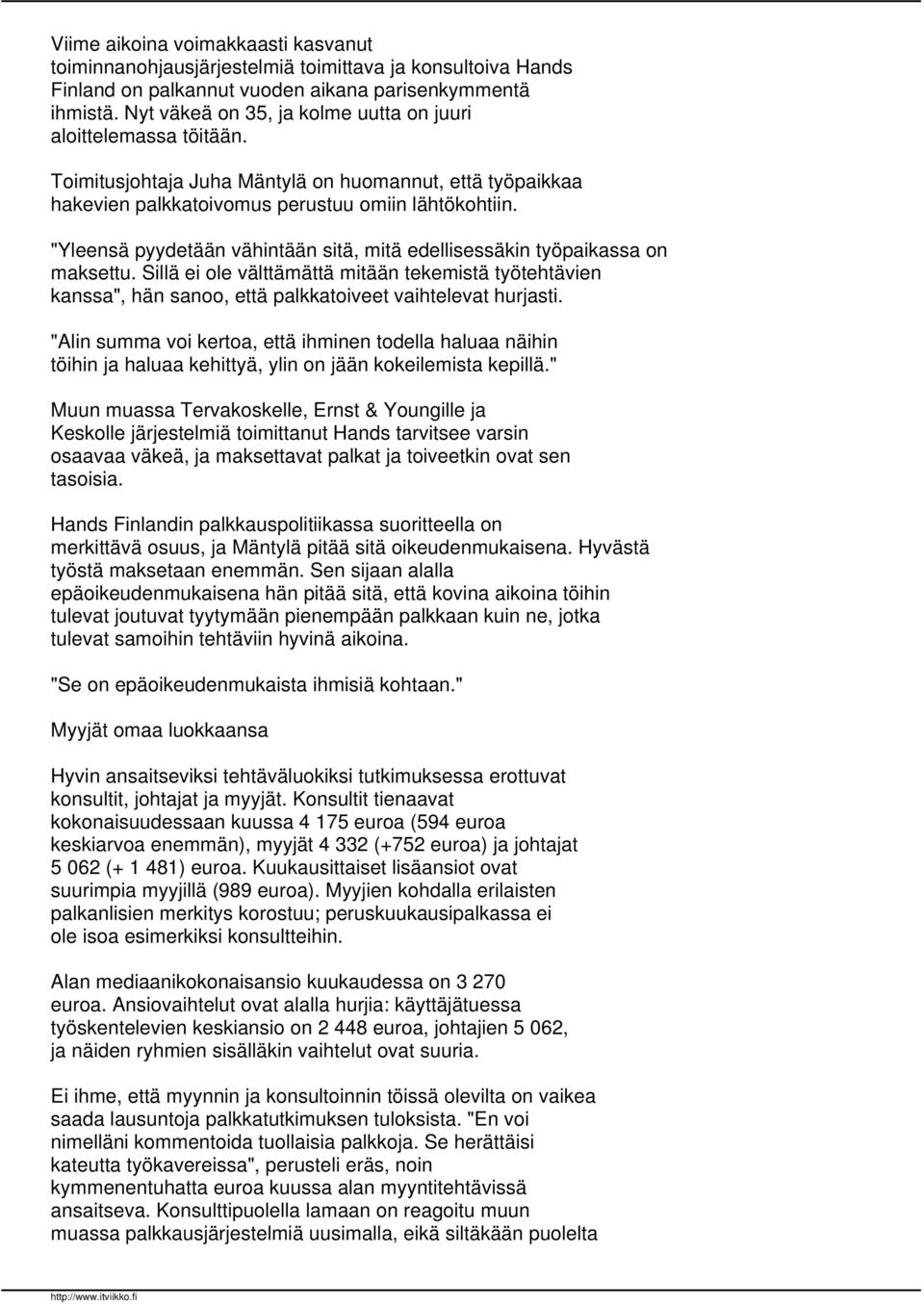 "Yleensä pyydetään vähintään sitä, mitä edellisessäkin työpaikassa on maksettu. Sillä ei ole välttämättä mitään tekemistä työtehtävien kanssa", hän sanoo, että palkkatoiveet vaihtelevat hurjasti.