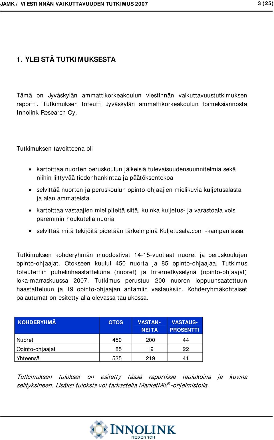 Tutkimuksen tavoitteena oli kartoittaa nuorten peruskoulun jälkeisiä tulevaisuudensuunnitelmia sekä niihin liittyvää tiedonhankintaa ja päätöksentekoa selvittää nuorten ja peruskoulun