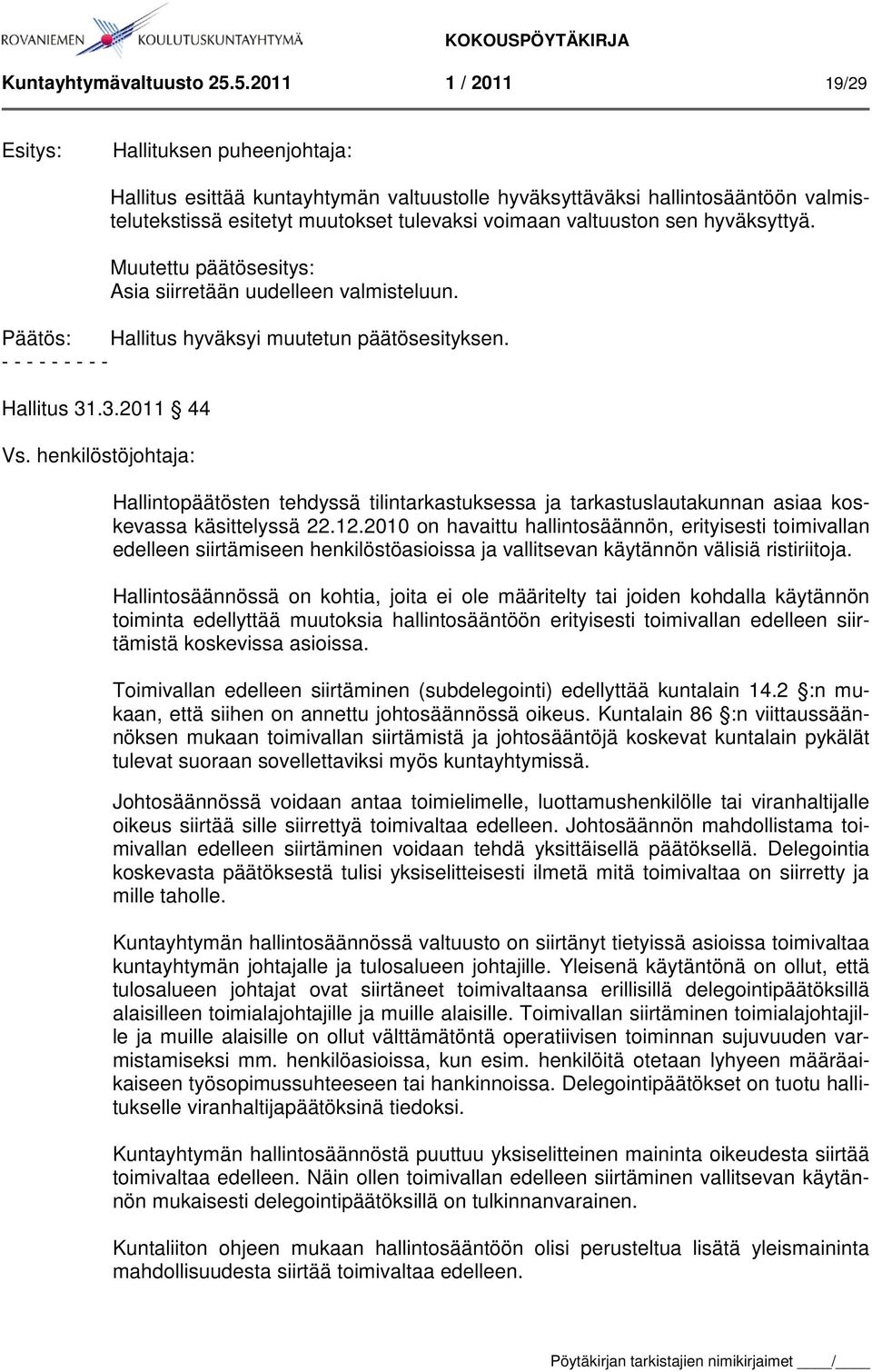 hyväksyttyä. Muutettu päätösesitys: Asia siirretään uudelleen valmisteluun. Hallitus hyväksyi muutetun päätösesityksen. Hallitus 31.3.2011 44 Vs.