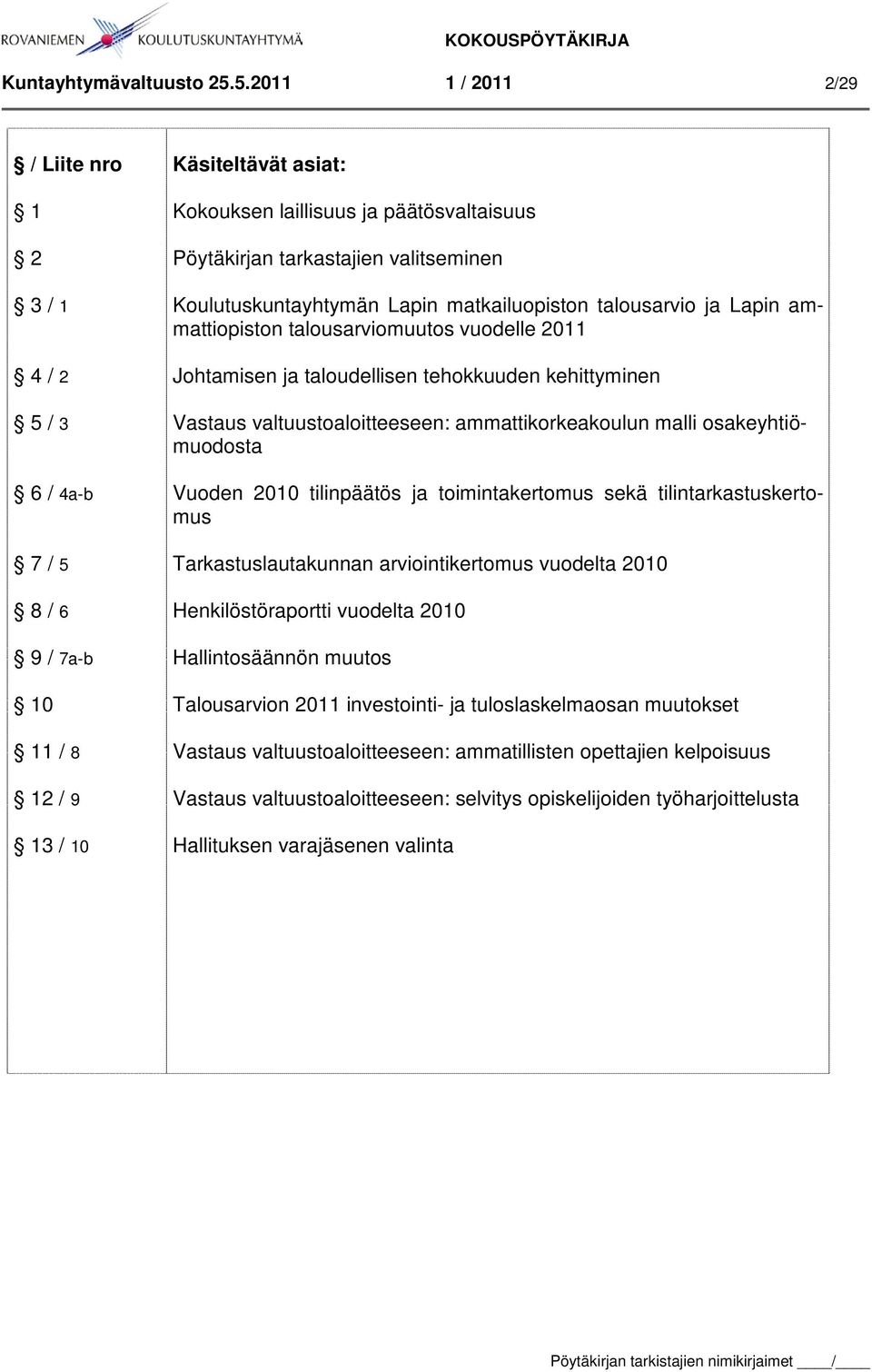 valitseminen Koulutuskuntayhtymän Lapin matkailuopiston talousarvio ja Lapin ammattiopiston talousarviomuutos vuodelle 2011 Johtamisen ja taloudellisen tehokkuuden kehittyminen Vastaus