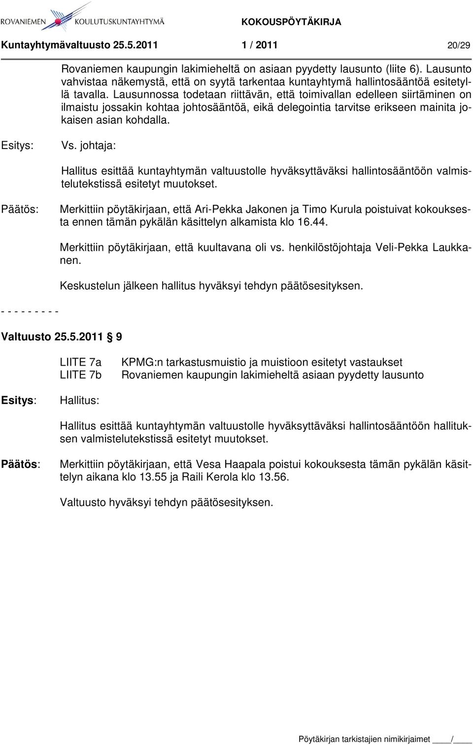 Lausunnossa todetaan riittävän, että toimivallan edelleen siirtäminen on ilmaistu jossakin kohtaa johtosääntöä, eikä delegointia tarvitse erikseen mainita jokaisen asian kohdalla. Vs.