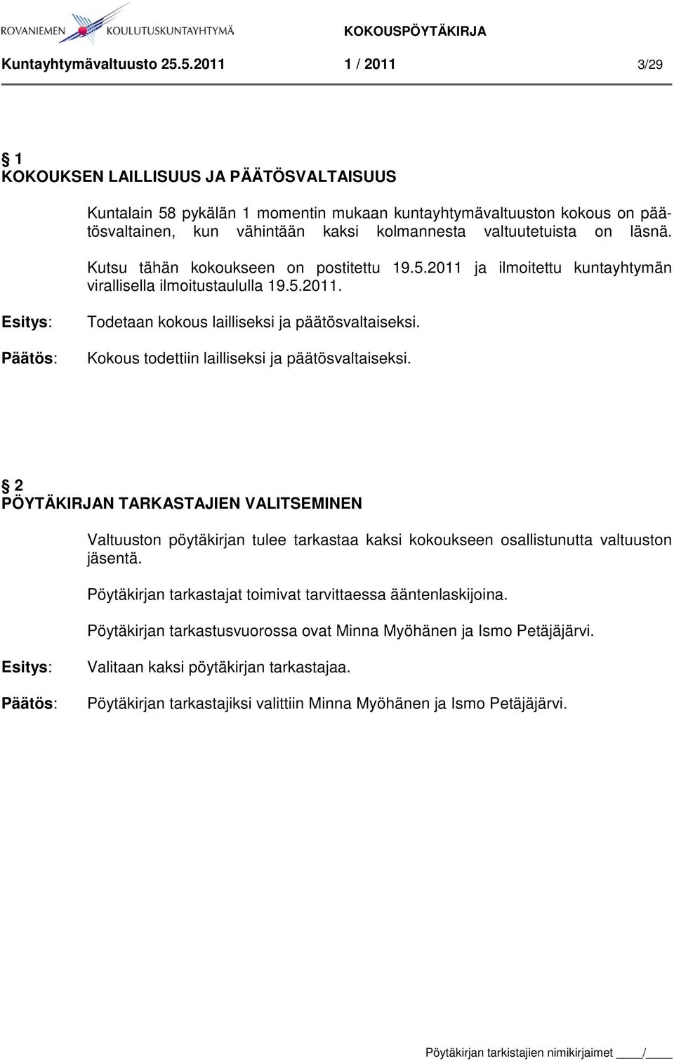 on läsnä. Kutsu tähän kokoukseen on postitettu 19.5.2011 ja ilmoitettu kuntayhtymän virallisella ilmoitustaululla 19.5.2011. Todetaan kokous lailliseksi ja päätösvaltaiseksi.