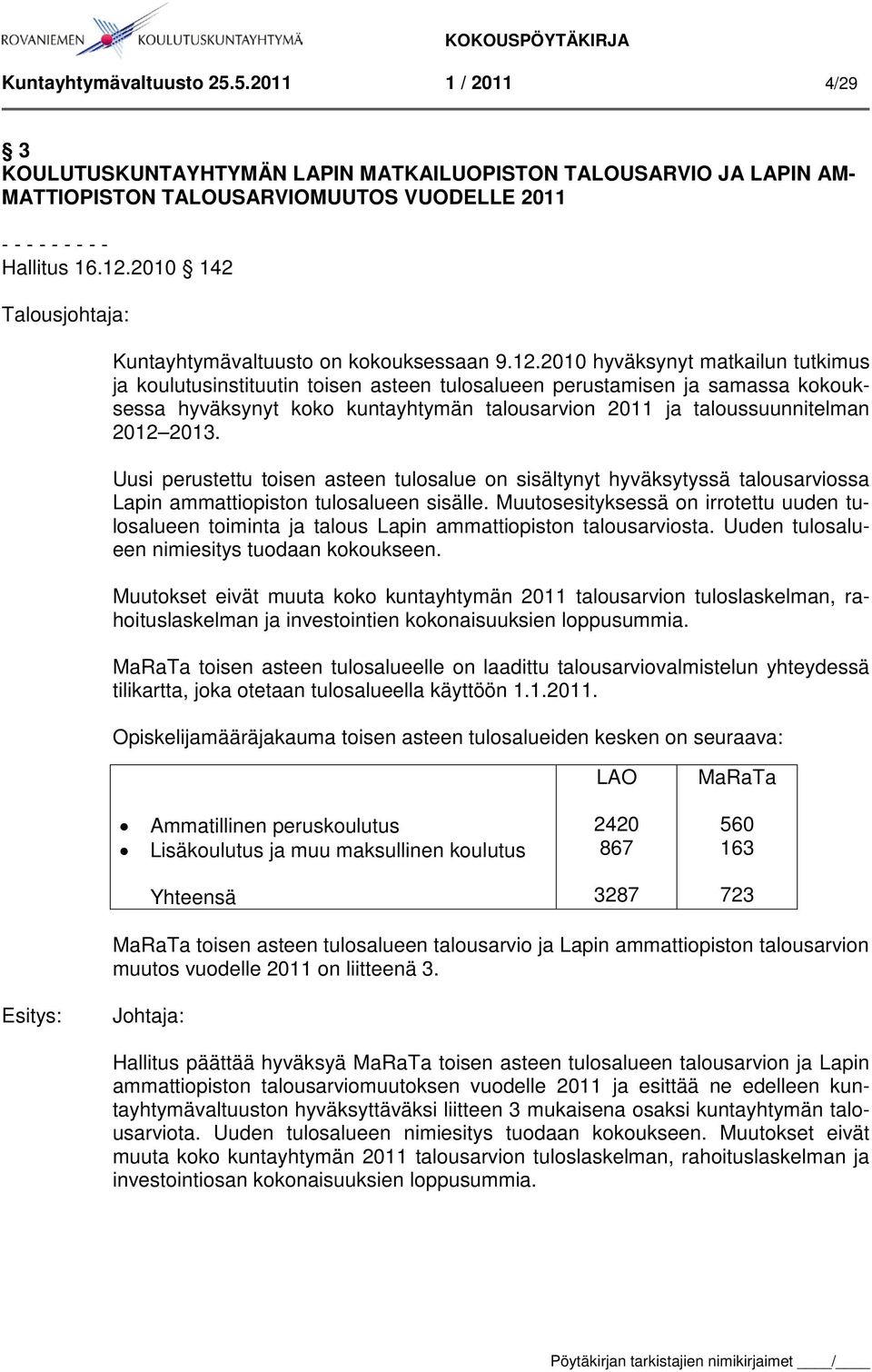2010 hyväksynyt matkailun tutkimus ja koulutusinstituutin toisen asteen tulosalueen perustamisen ja samassa kokouksessa hyväksynyt koko kuntayhtymän talousarvion 2011 ja taloussuunnitelman 2012 2013.