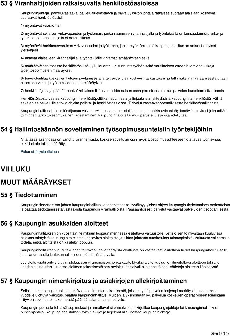 myöntävät harkinnanvaraisen virkavapauden ja työloman, jonka myöntämisestä kaupunginhallitus on antanut erityiset yleisohjeet 4) antavat alaiselleen viranhaltijalle ja työntekijälle