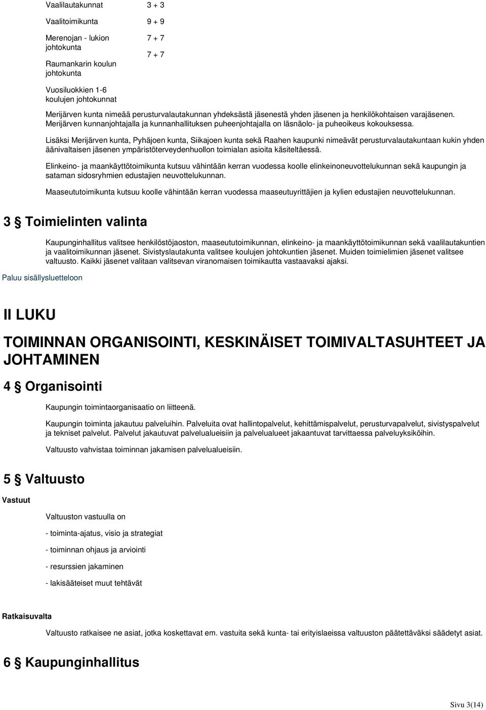 Lisäksi Merijärven kunta, Pyhäjoen kunta, Siikajoen kunta sekä Raahen kaupunki nimeävät perusturvalautakuntaan kukin yhden äänivaltaisen jäsenen ympäristöterveydenhuollon toimialan asioita