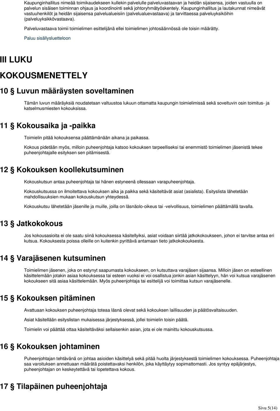 Palveluvastaava toimii toimielimen esittelijänä ellei toimielimen johtosäännössä ole toisin määrätty.