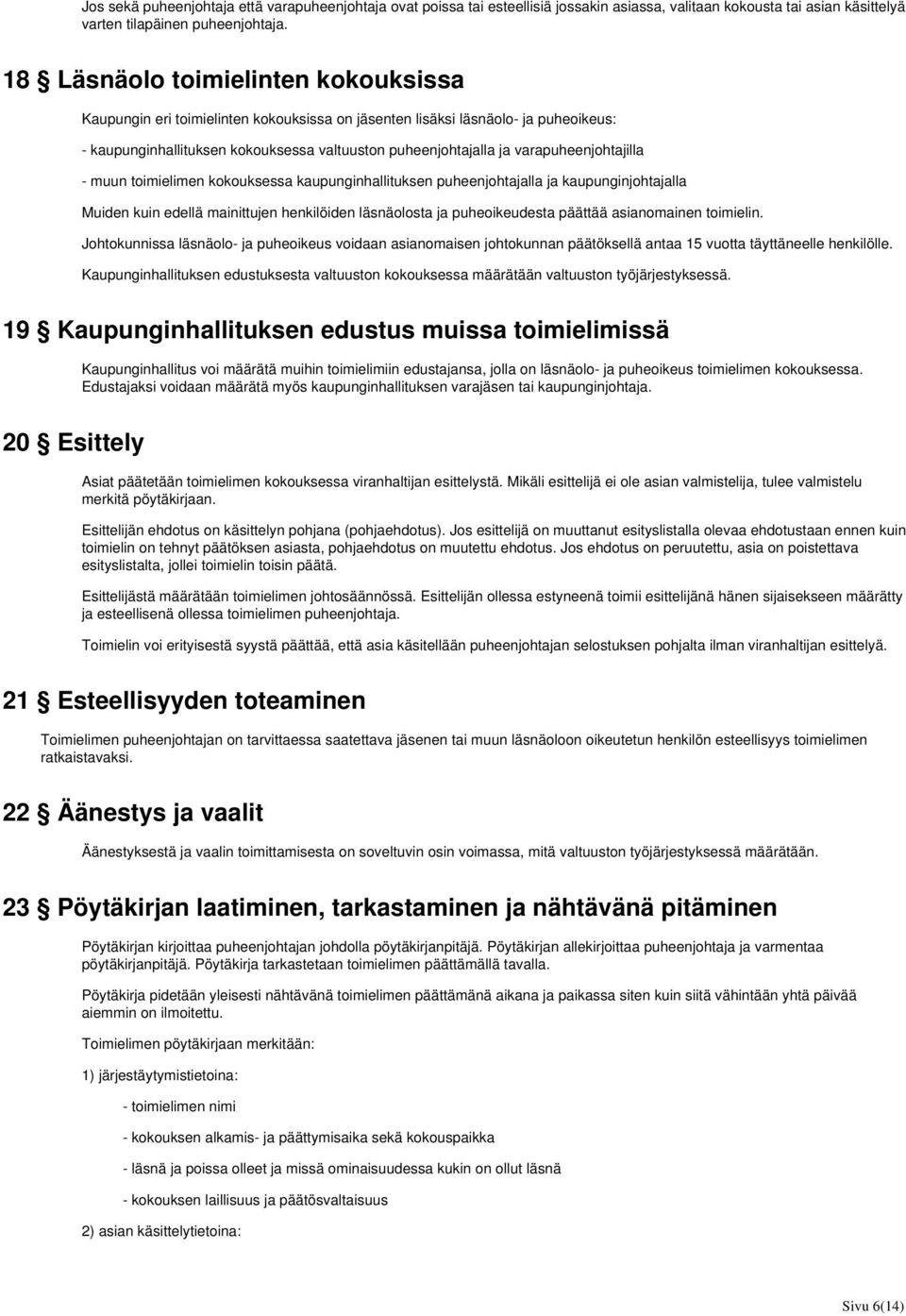varapuheenjohtajilla - muun toimielimen kokouksessa kaupunginhallituksen puheenjohtajalla ja kaupunginjohtajalla Muiden kuin edellä mainittujen henkilöiden läsnäolosta ja puheoikeudesta päättää