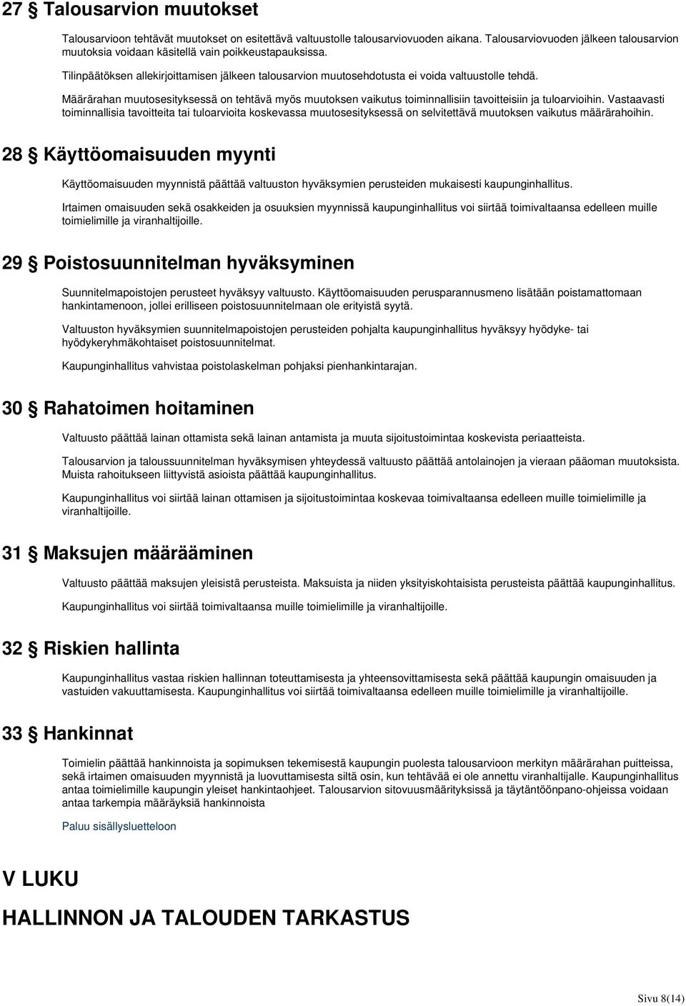 Määrärahan muutosesityksessä on tehtävä myös muutoksen vaikutus toiminnallisiin tavoitteisiin ja tuloarvioihin.