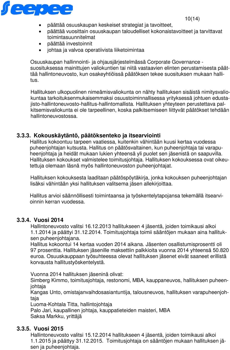 hallintoneuvosto, kun osakeyhtiöissä päätöksen tekee suosituksen mukaan hallitus.