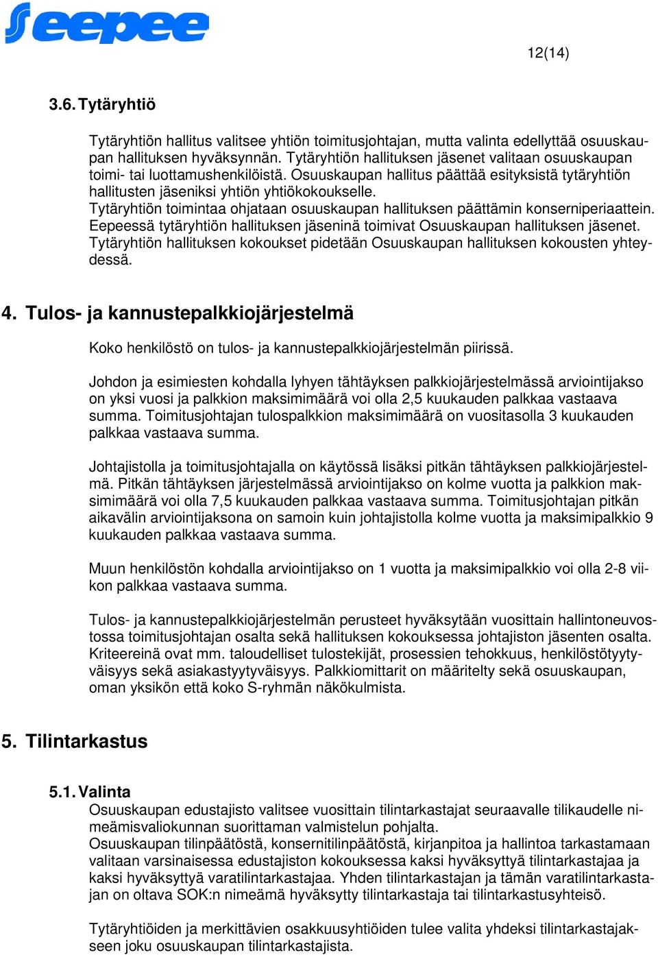 Tytäryhtiön toimintaa ohjataan osuuskaupan hallituksen päättämin konserniperiaattein. Eepeessä tytäryhtiön hallituksen jäseninä toimivat Osuuskaupan hallituksen jäsenet.