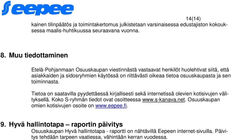 ja sen toiminnasta. Tietoa on saatavilla pyydettäessä kirjallisesti sekä internetissä olevien kotisivujen välityksellä. Koko S-ryhmän tiedot ovat osoitteessa www.s-kanava.net. Osuuskaupan omien kotisivujen osoite on www.