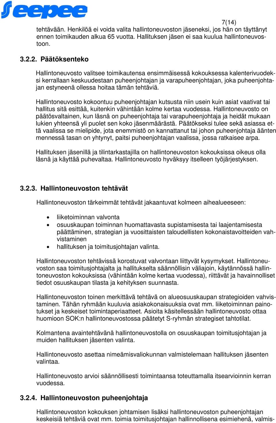 ollessa hoitaa tämän tehtäviä. Hallintoneuvosto kokoontuu puheenjohtajan kutsusta niin usein kuin asiat vaativat tai hallitus sitä esittää, kuitenkin vähintään kolme kertaa vuodessa.