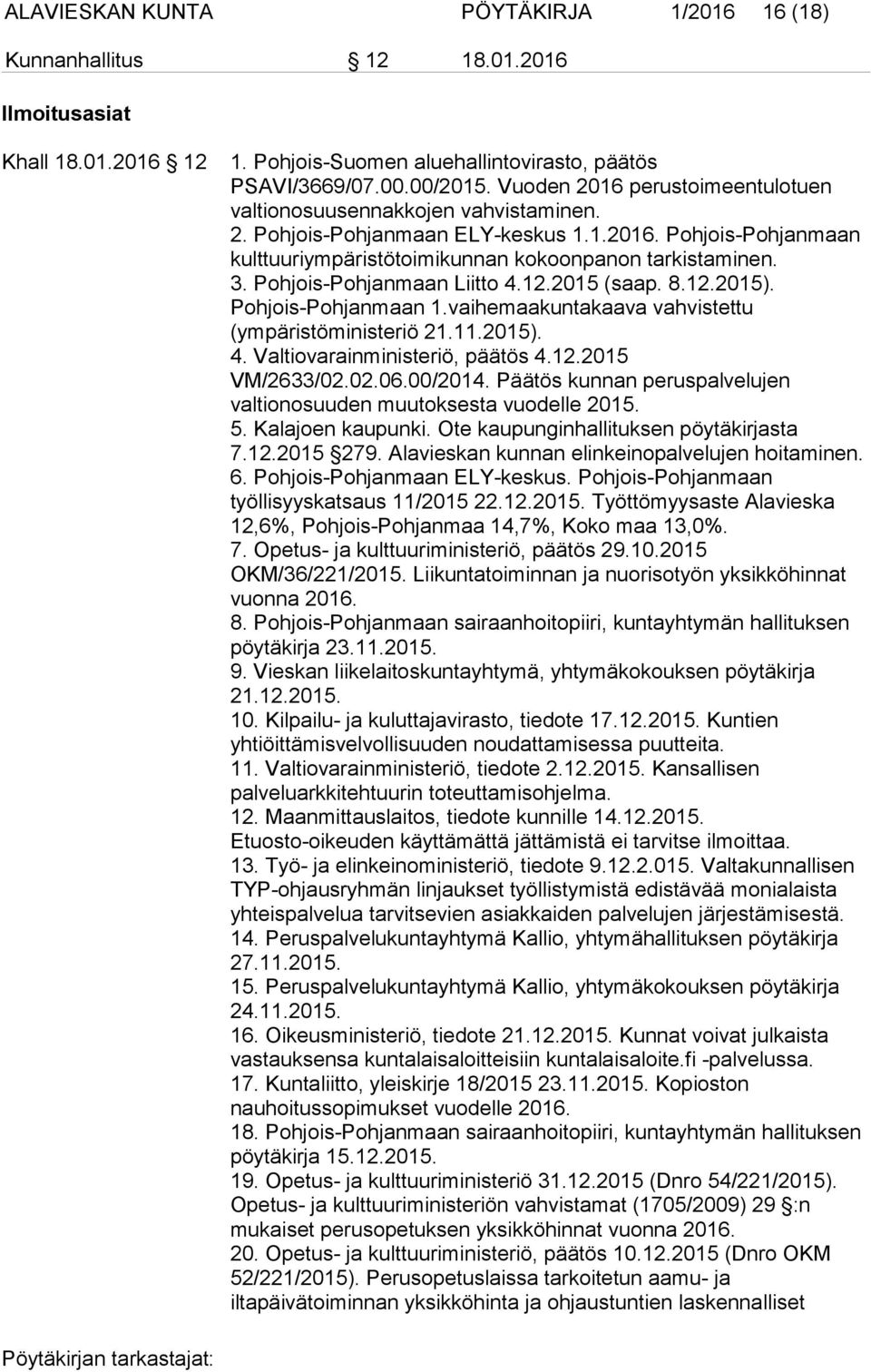 Pohjois-Pohjanmaan Liitto 4.12.2015 (saap. 8.12.2015). Pohjois-Pohjanmaan 1.vaihemaakuntakaava vahvistettu (ympäristöministeriö 21.11.2015). 4. Valtiovarainministeriö, päätös 4.12.2015 VM/2633/02.02.06.