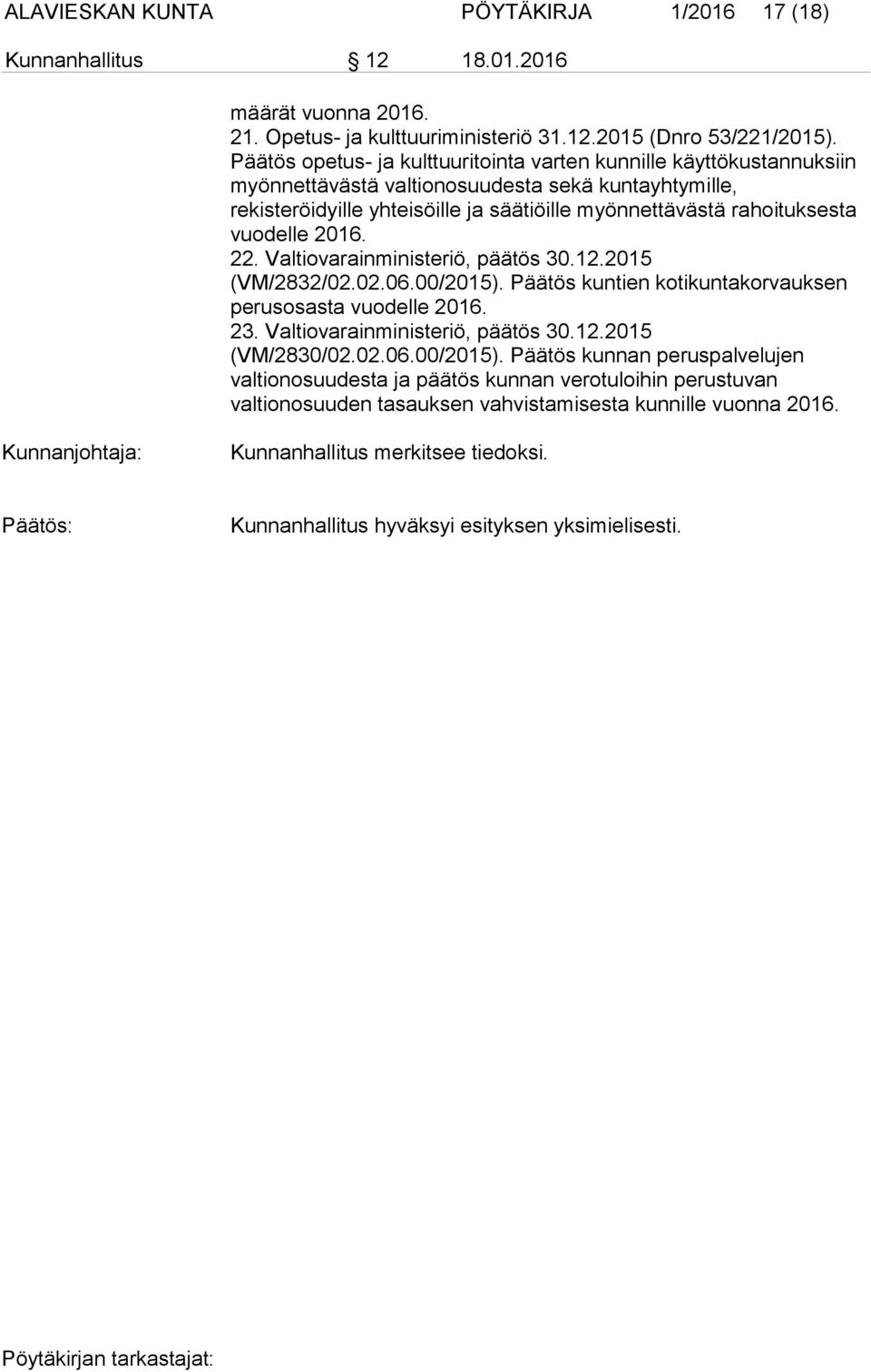 rahoituksesta vuodelle 2016. 22. Valtiovarainministeriö, päätös 30.12.2015 (VM/2832/02.02.06.00/2015). Päätös kuntien kotikuntakorvauksen perusosasta vuodelle 2016. 23.