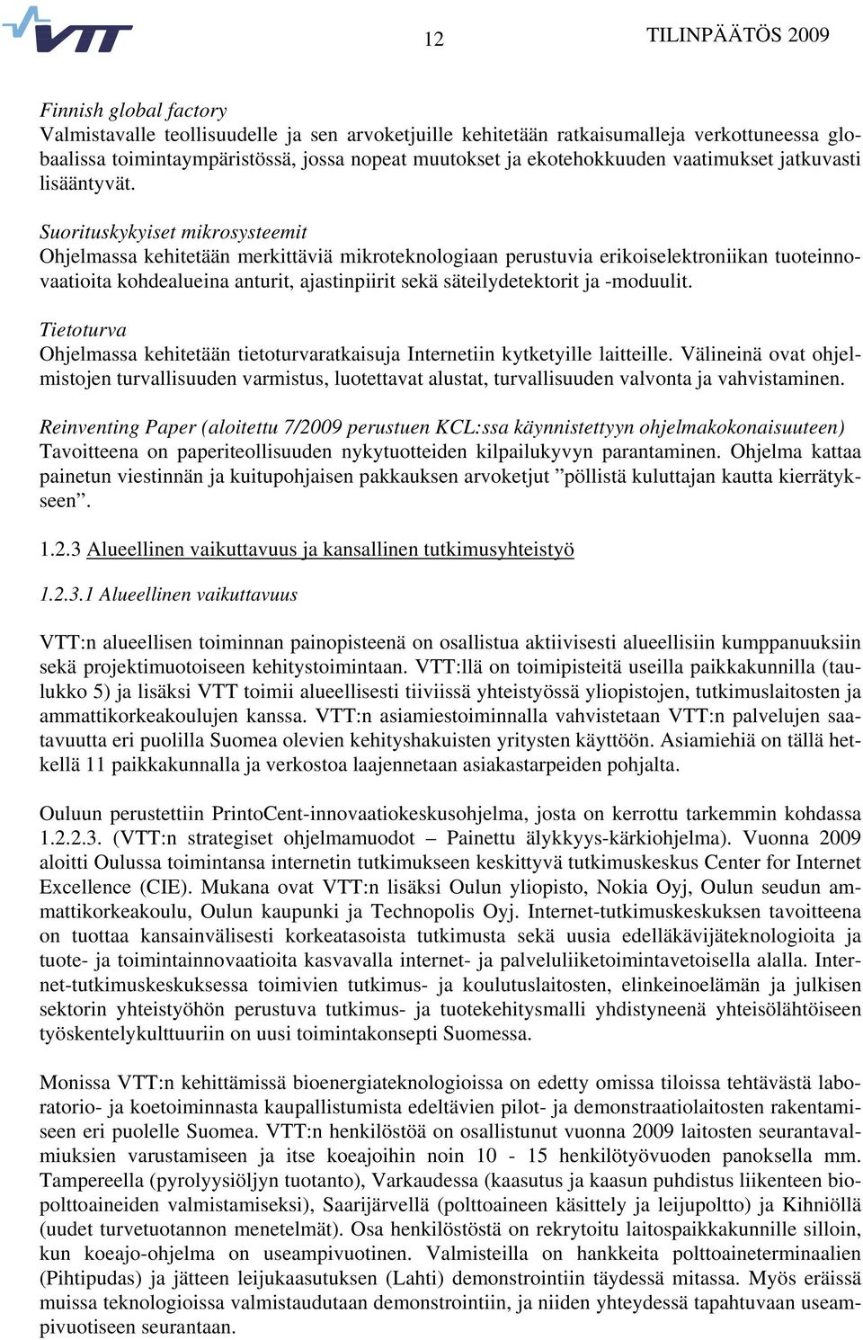 Suorituskykyiset mikrosysteemit Ohjelmassa kehitetään merkittäviä mikroteknologiaan perustuvia erikoiselektroniikan tuoteinnovaatioita kohdealueina anturit, ajastinpiirit sekä säteilydetektorit ja