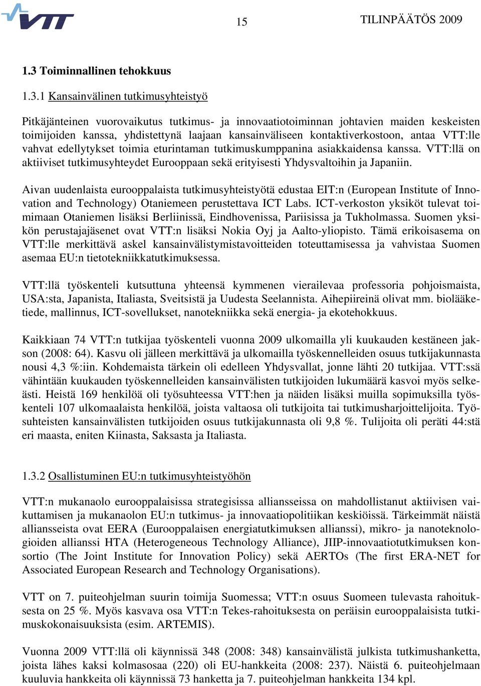 1 Kansainvälinen tutkimusyhteistyö Pitkäjänteinen vuorovaikutus tutkimus- ja innovaatiotoiminnan johtavien maiden keskeisten toimijoiden kanssa, yhdistettynä laajaan kansainväliseen