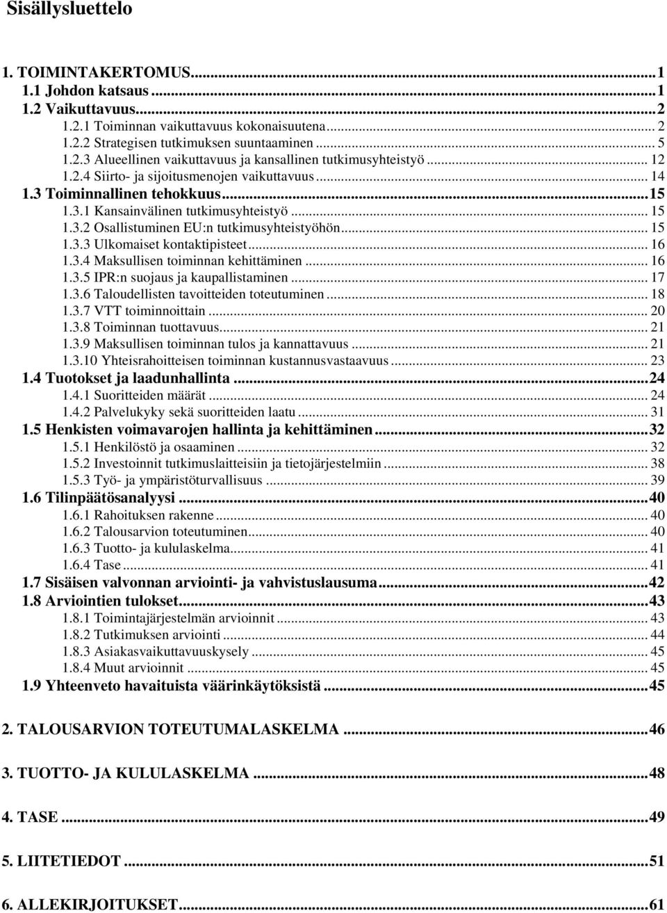 .. 16 1.3.4 Maksullisen toiminnan kehittäminen... 16 1.3.5 IPR:n suojaus ja kaupallistaminen... 17 1.3.6 Taloudellisten tavoitteiden toteutuminen... 18 1.3.7 VTT toiminnoittain... 20 1.3.8 Toiminnan tuottavuus.