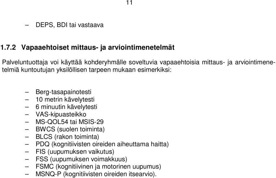 arviointimenetelmiä kuntoutujan yksilöllisen tarpeen mukaan esimerkiksi: Berg-tasapainotesti 10 metrin kävelytesti 6 minuutin kävelytesti