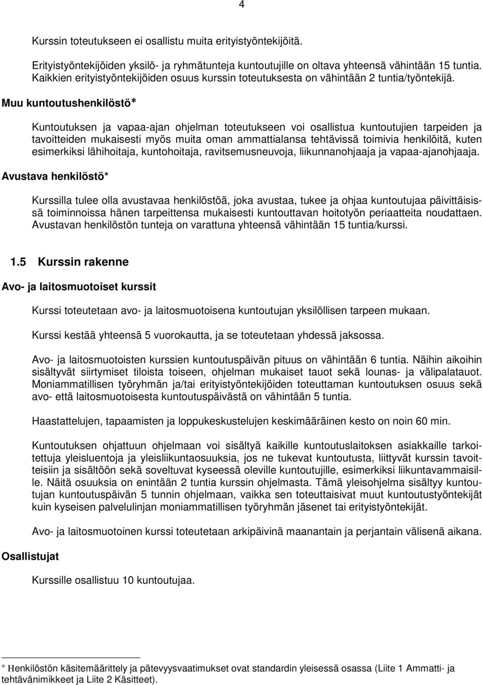 Muu kuntoutushenkilöstö Kuntoutuksen ja vapaa-ajan ohjelman toteutukseen voi osallistua kuntoutujien tarpeiden ja tavoitteiden mukaisesti myös muita oman ammattialansa tehtävissä toimivia henkilöitä,