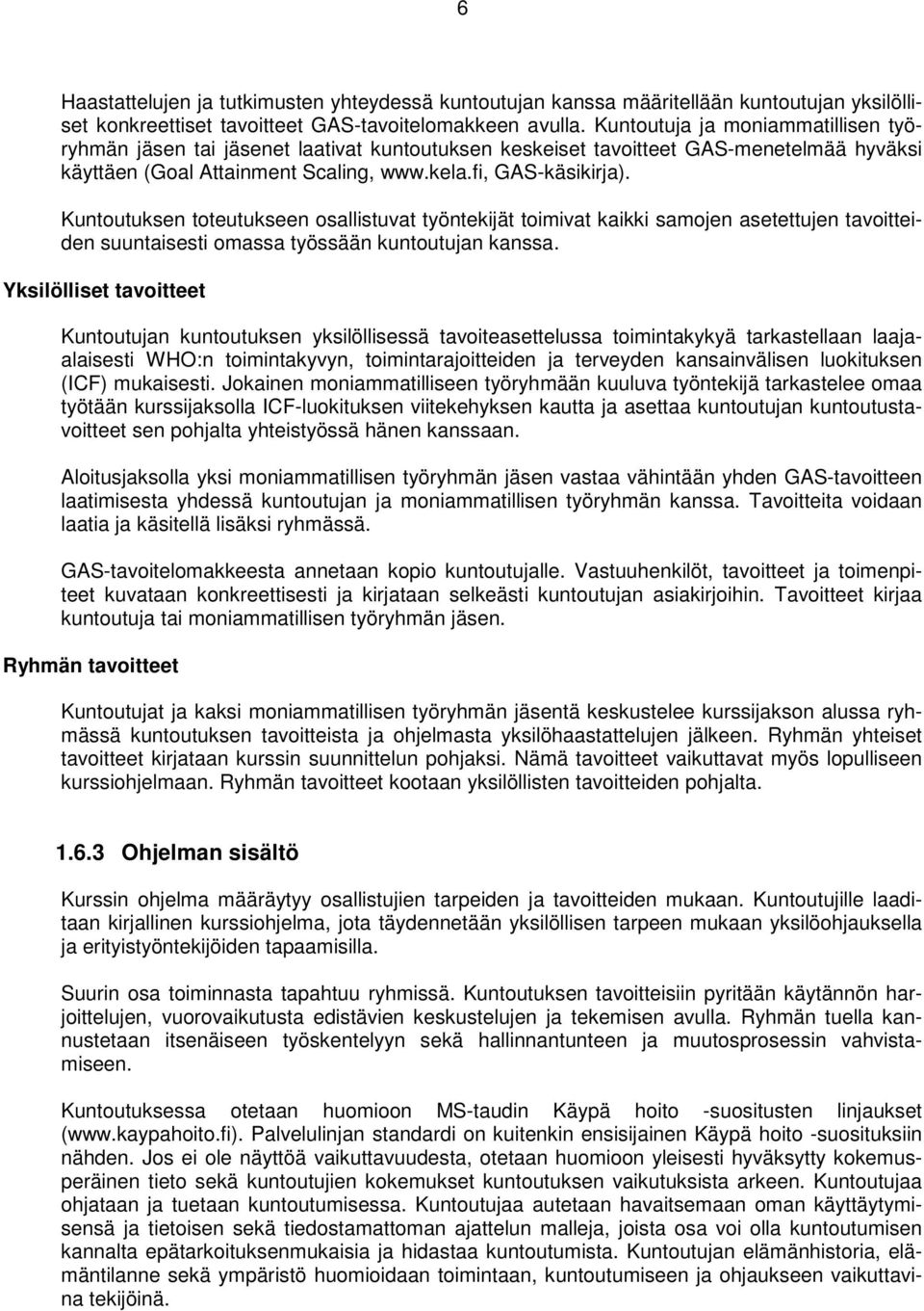 Kuntoutuksen toteutukseen osallistuvat työntekijät toimivat kaikki samojen asetettujen tavoitteiden suuntaisesti omassa työssään kuntoutujan kanssa.