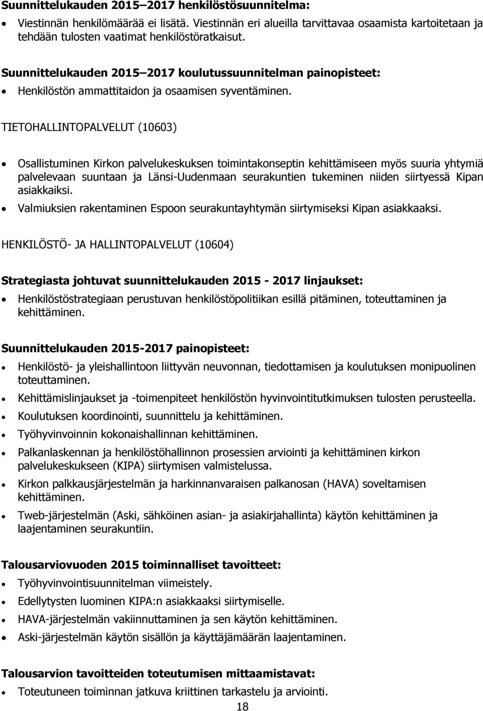 TIETOHALLINTOPALVELUT (10603) Osallistuminen Kirkon palvelukeskuksen toimintakonseptin kehittämiseen myös suuria yhtymiä palvelevaan suuntaan ja Länsi-Uudenmaan seurakuntien tukeminen niiden