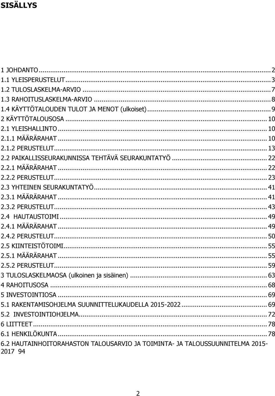 .. 41 2.3.1 MÄÄRÄRAHAT... 41 2.3.2 PERUSTELUT... 43 2.4 HAUTAUSTOIMI... 49 2.4.1 MÄÄRÄRAHAT... 49 2.4.2 PERUSTELUT... 50 2.5 KIINTEISTÖTOIMI... 55 2.5.1 MÄÄRÄRAHAT... 55 2.5.2 PERUSTELUT... 59 3 TULOSLASKELMAOSA (ulkoinen ja sisäinen).