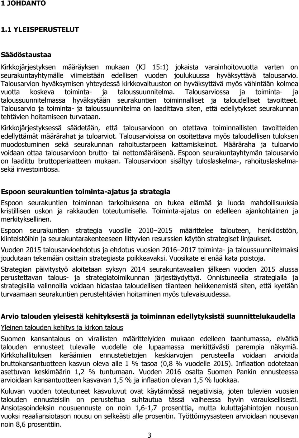 talousarvio. Talousarvion hyväksymisen yhteydessä kirkkovaltuuston on hyväksyttävä myös vähintään kolmea vuotta koskeva toiminta- ja taloussuunnitelma.