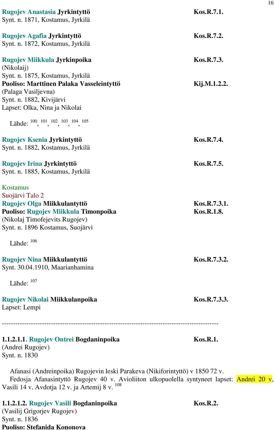 1882,, Jyrkilä Rugojev Irina Jyrkintyttö Synt. n. 1885,, Jyrkilä Suojärvi Talo 2 Rugojev Olga Miikkulantyttö Puoliso: Rugojev Miikkula Timonpoika (Nikolaj Timofejevits Rugojev) Synt. n. 1896, Suojärvi Lähde: 106 Rugojev Nina Miikkulantyttö Synt.