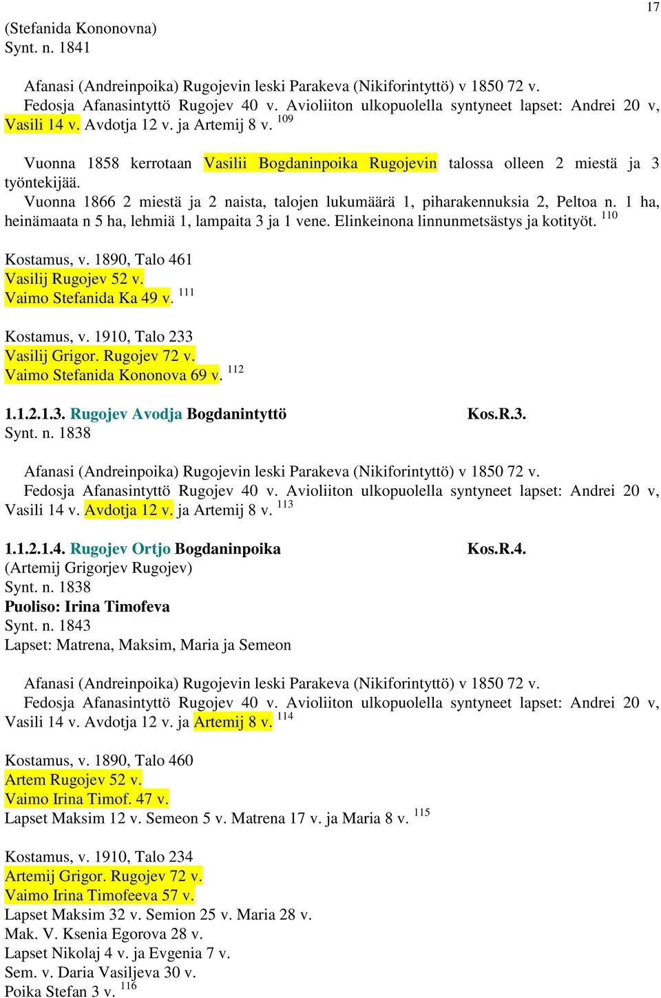 Vuonna 1866 2 miestä ja 2 naista, talojen lukumäärä 1, piharakennuksia 2, Peltoa n. 1 ha, heinämaata n 5 ha, lehmiä 1, lampaita 3 ja 1 vene. Elinkeinona linnunmetsästys ja kotityöt. 110, v.