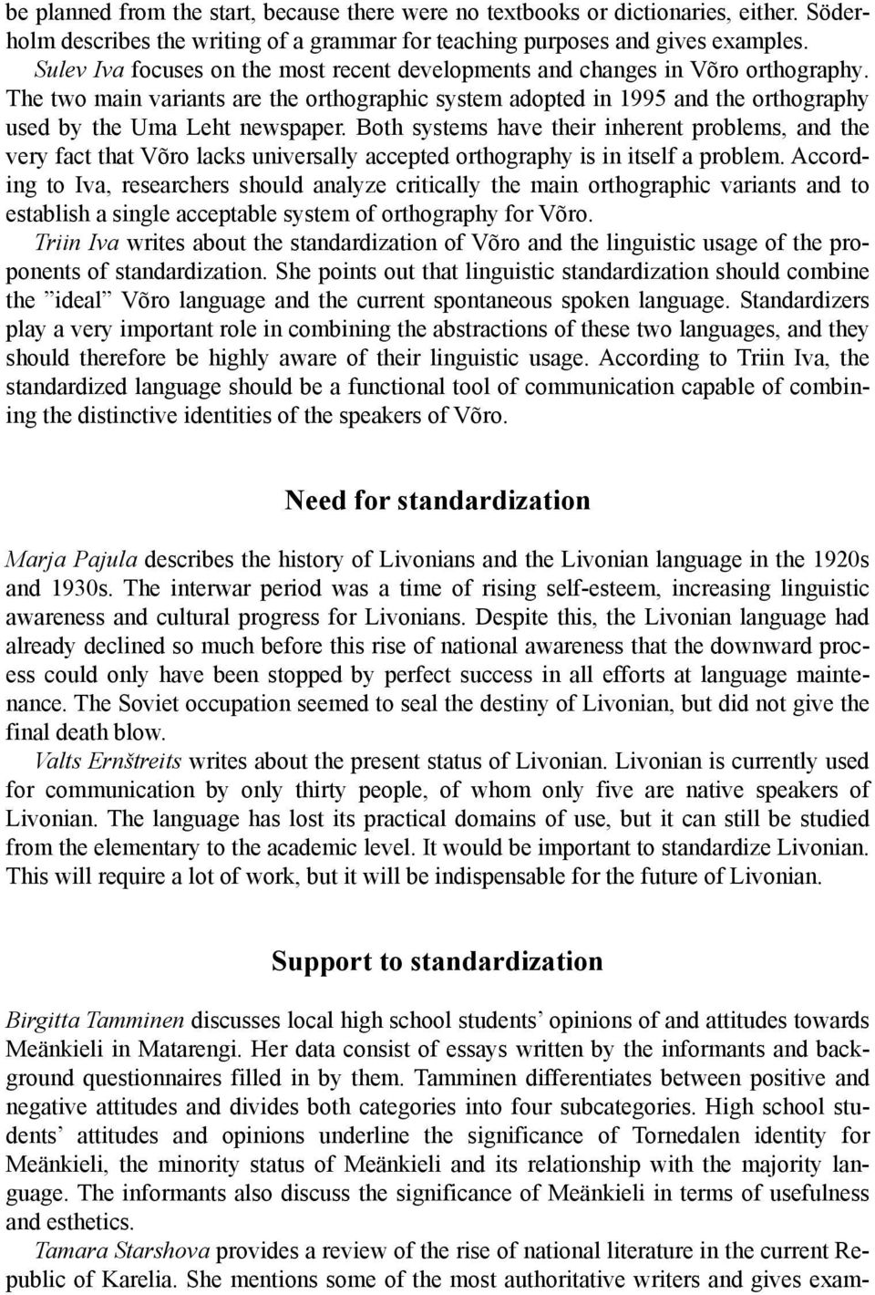Both systems have their inherent problems, and the very fact that Võro lacks universally accepted orthography is in itself a problem.