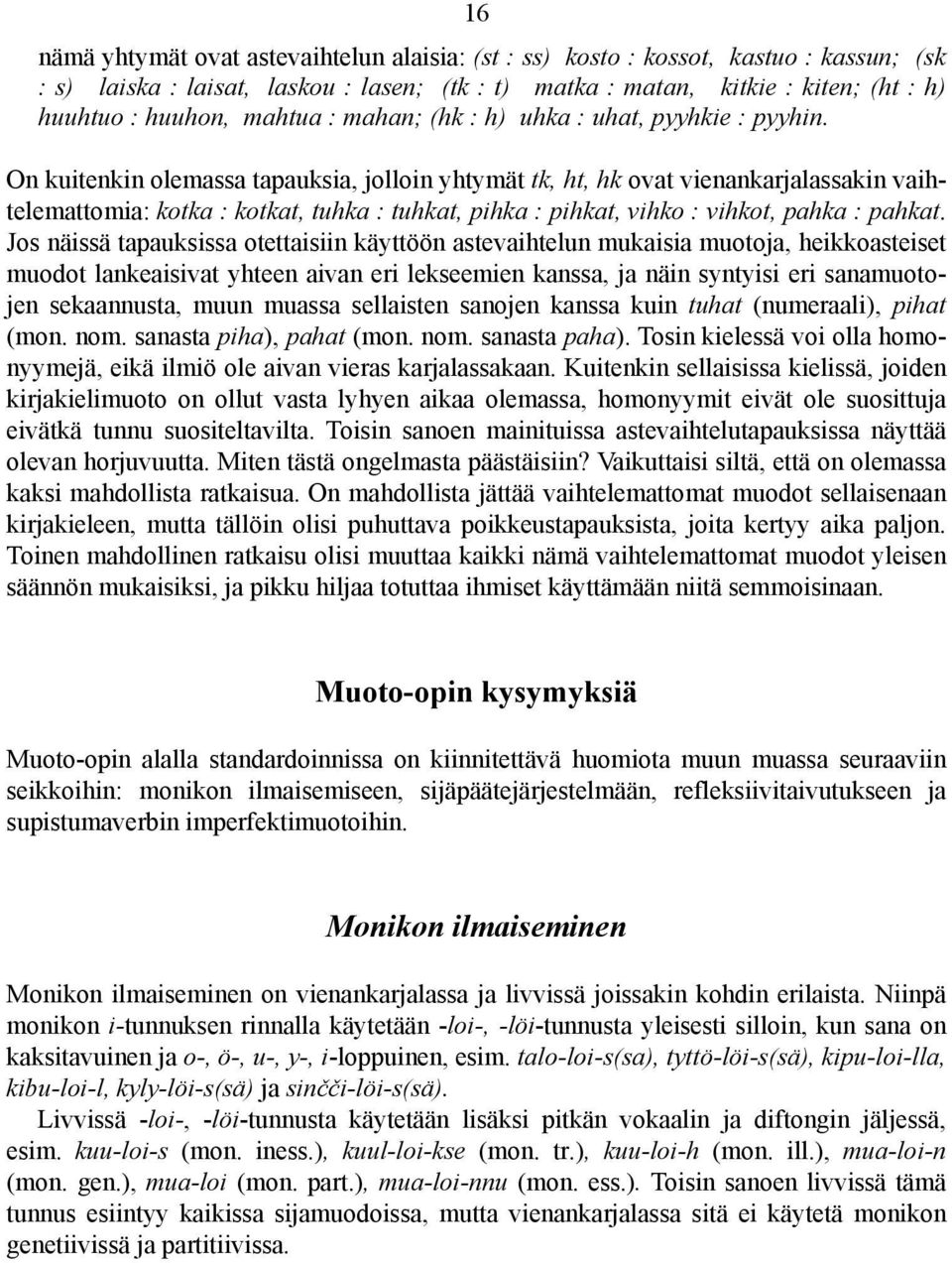 On kuitenkin olemassa tapauksia, jolloin yhtymät tk, ht, hk ovat vienankarjalassakin vaihtelemattomia: kotka : kotkat, tuhka : tuhkat, pihka : pihkat, vihko : vihkot, pahka : pahkat.
