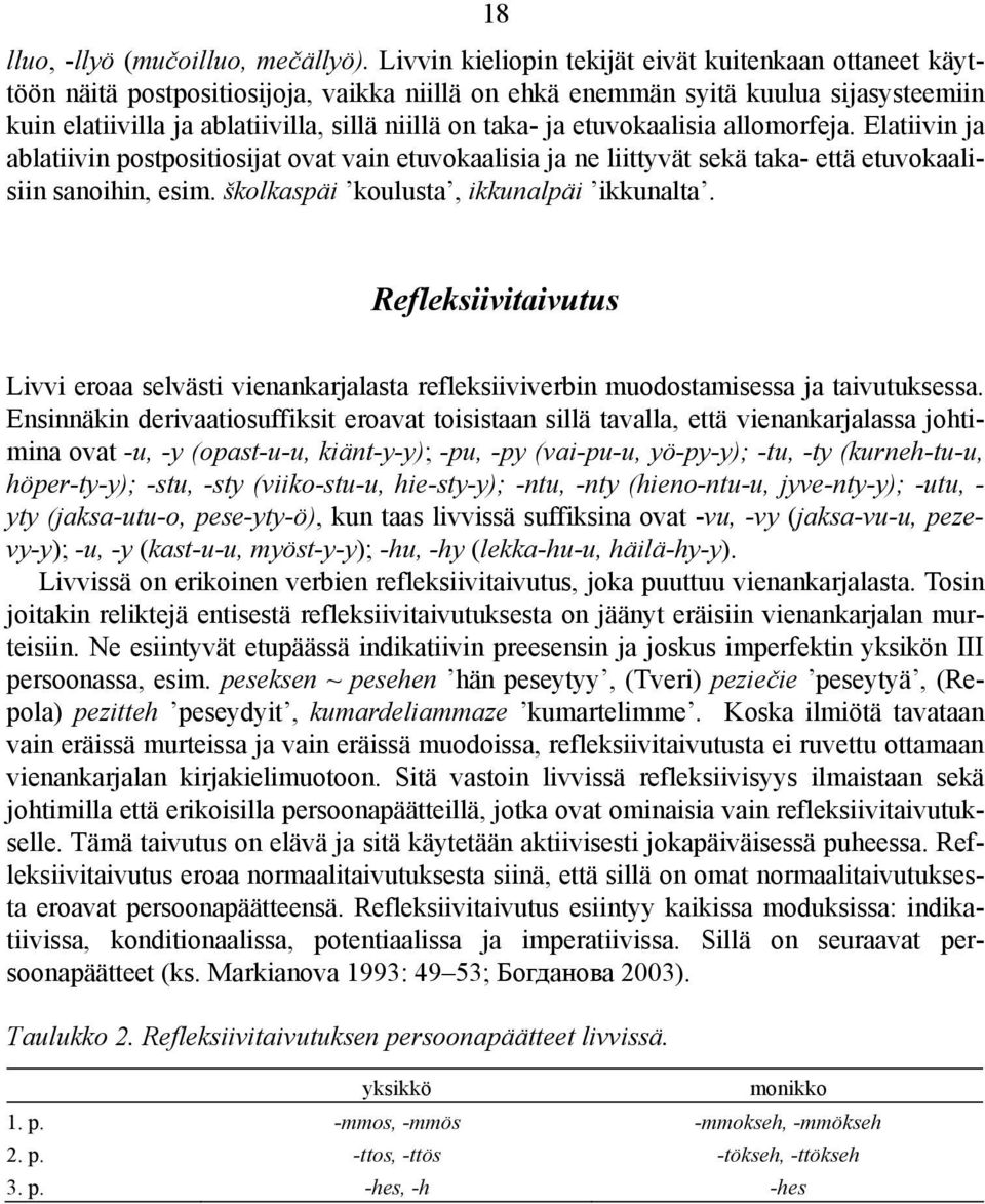 ja etuvokaalisia allomorfeja. Elatiivin ja ablatiivin postpositiosijat ovat vain etuvokaalisia ja ne liittyvät sekä taka- että etuvokaalisiin sanoihin, esim. školkaspäi koulusta, ikkunalpäi ikkunalta.