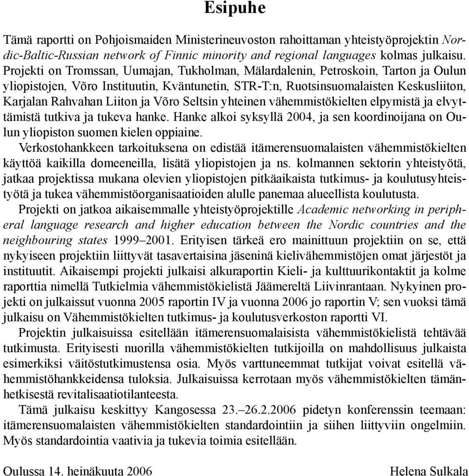 Võro Seltsin yhteinen vähemmistökielten elpymistä ja elvyttämistä tutkiva ja tukeva hanke. Hanke alkoi syksyllä 2004, ja sen koordinoijana on Oulun yliopiston suomen kielen oppiaine.