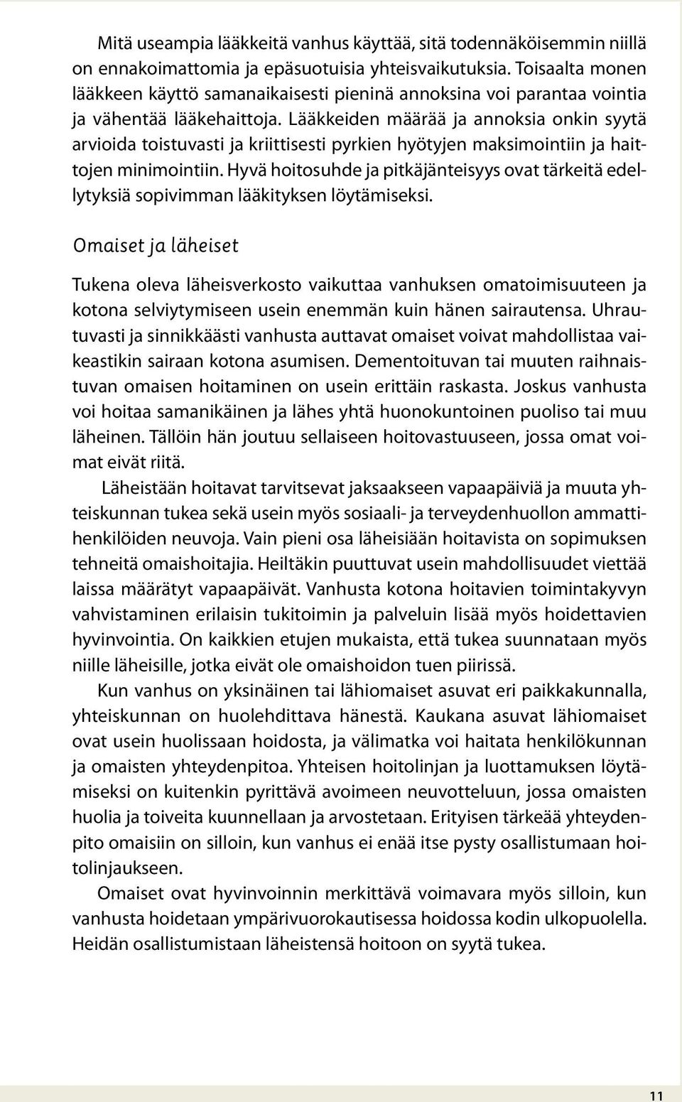 Lääkkeiden määrää ja annoksia onkin syytä arvioida toistuvasti ja kriittisesti pyrkien hyötyjen maksimointiin ja haittojen minimointiin.